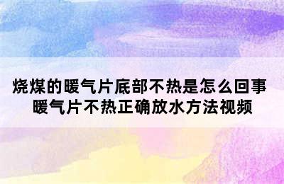 烧煤的暖气片底部不热是怎么回事 暖气片不热正确放水方法视频